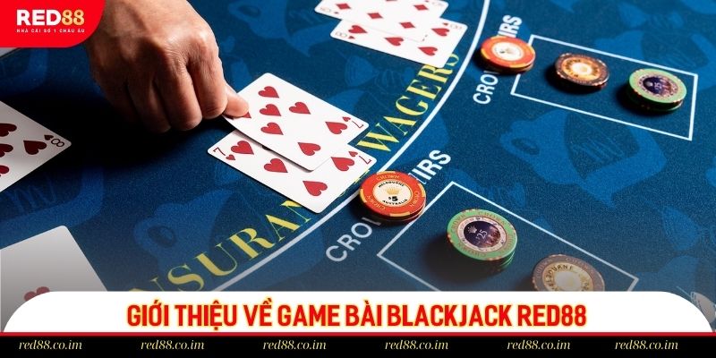 Giới thiệu về game bài Blackjack RED88