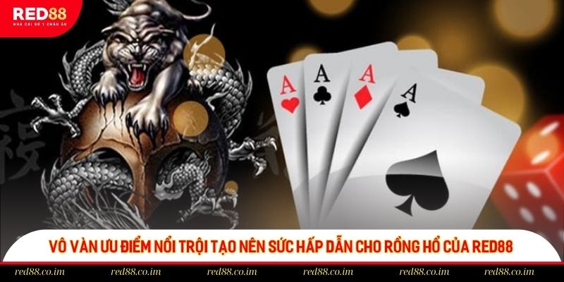 Vô vàn ưu điểm nổi trội tạo nên sức hấp dẫn cho Rồng Hổ của red88