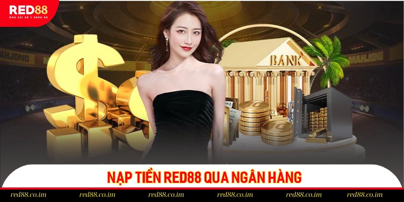 Phương thức được nhiều người lựa chọn khi nạp tiền RED88 là ngân hàng