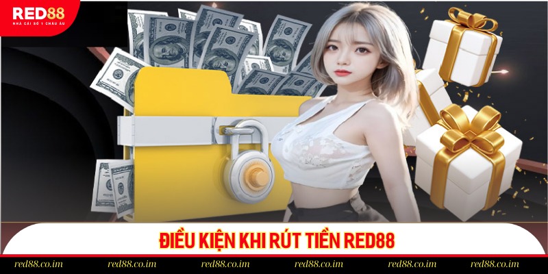 Một số điều kiện cần đáp ứng khi rút tiền RED88